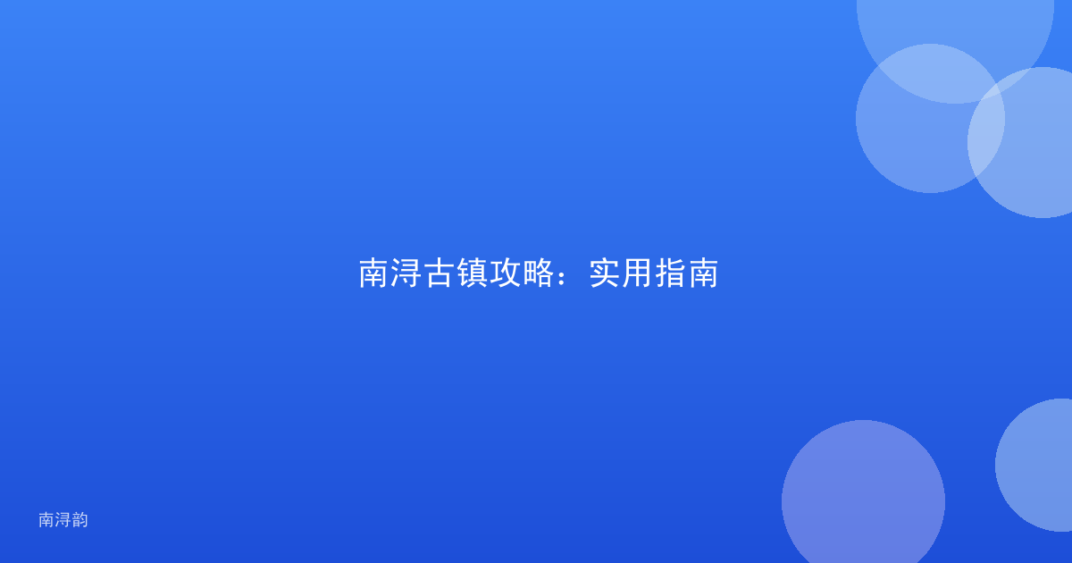南浔古镇攻略:实用指南