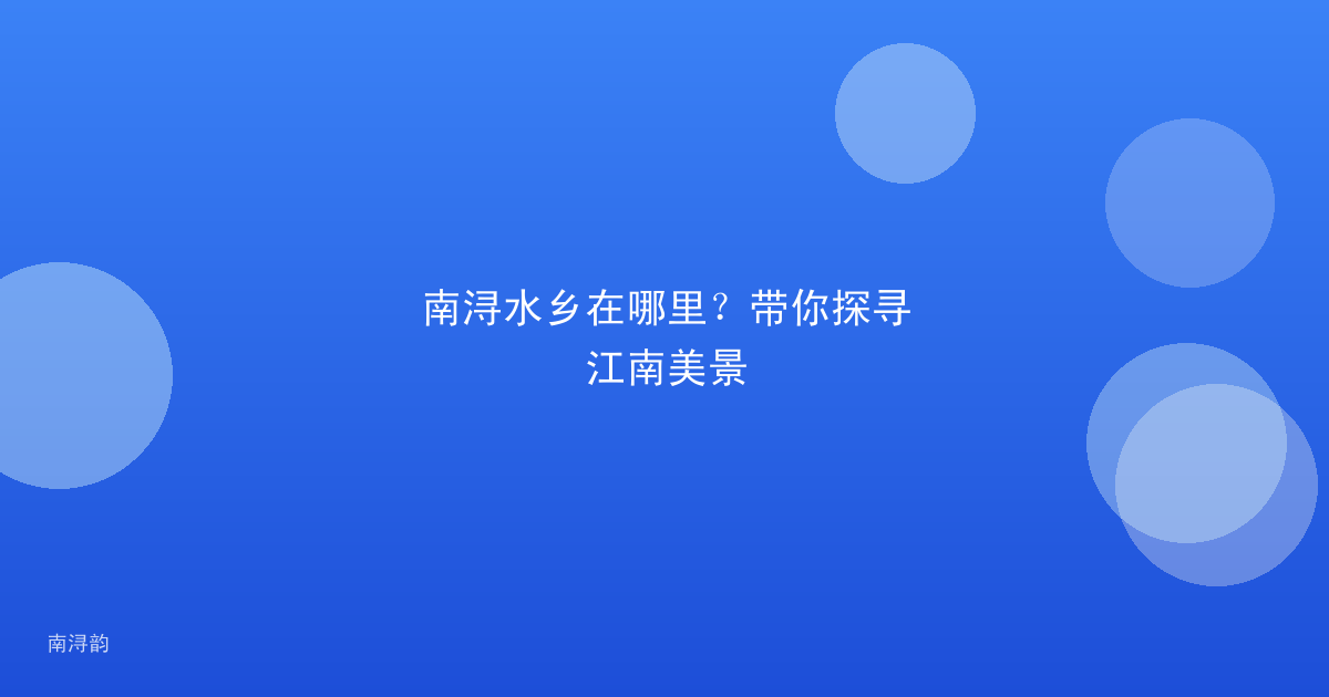 南浔水乡在哪里？带你探寻江南美景