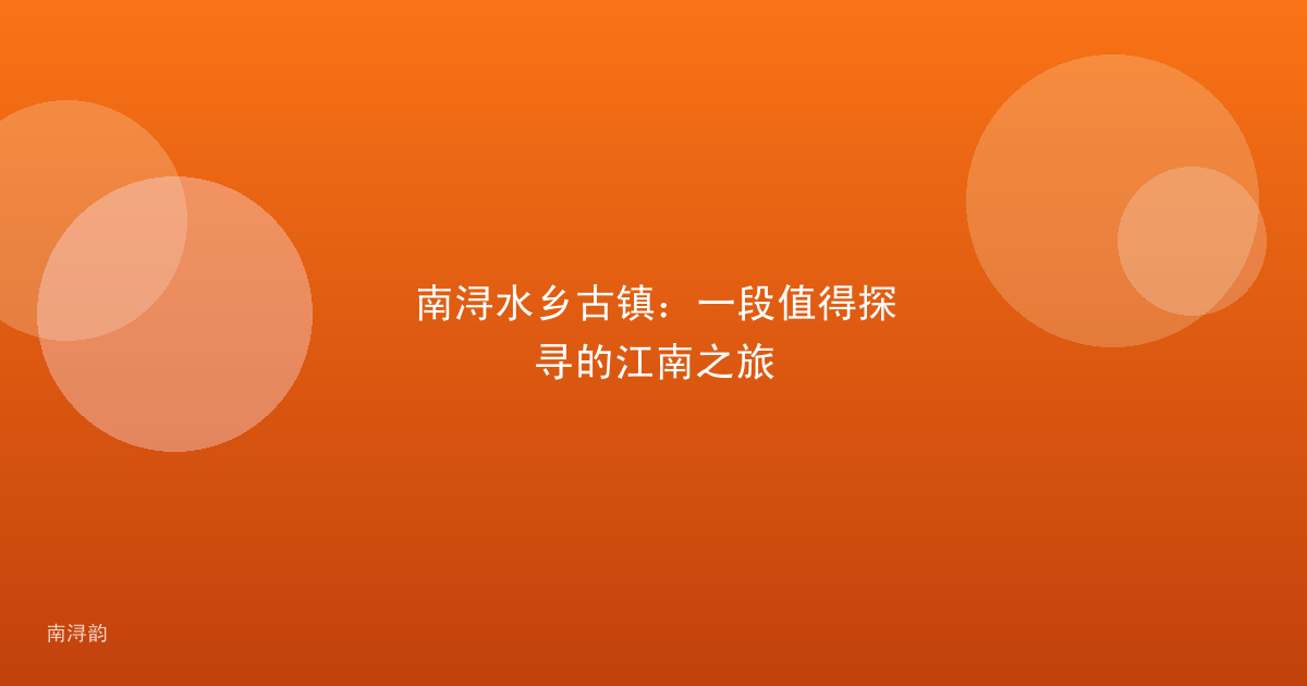 南浔水乡古镇：一段值得探寻的江南之旅