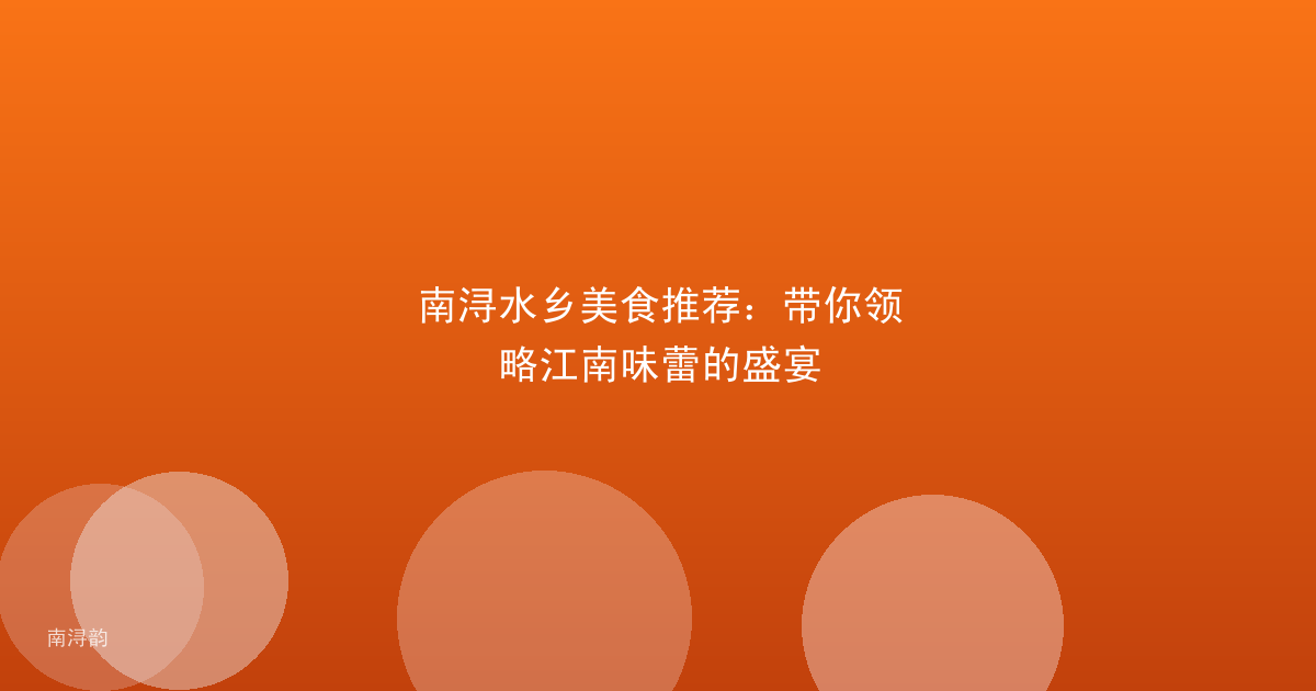 南浔水乡美食推荐：带你领略江南味蕾的盛宴