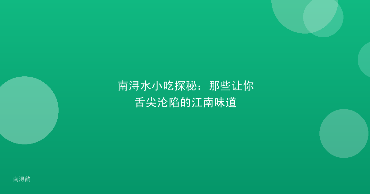 南浔水小吃探秘：那些让你舌尖沦陷的江南味道