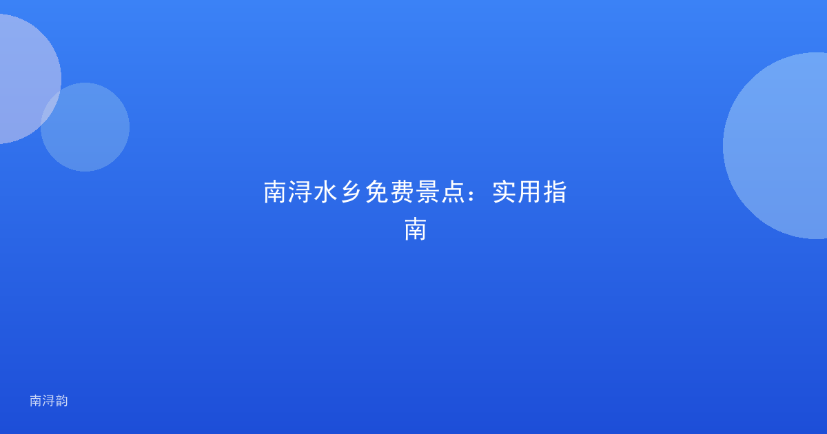 南浔水乡免费景点:实用指南