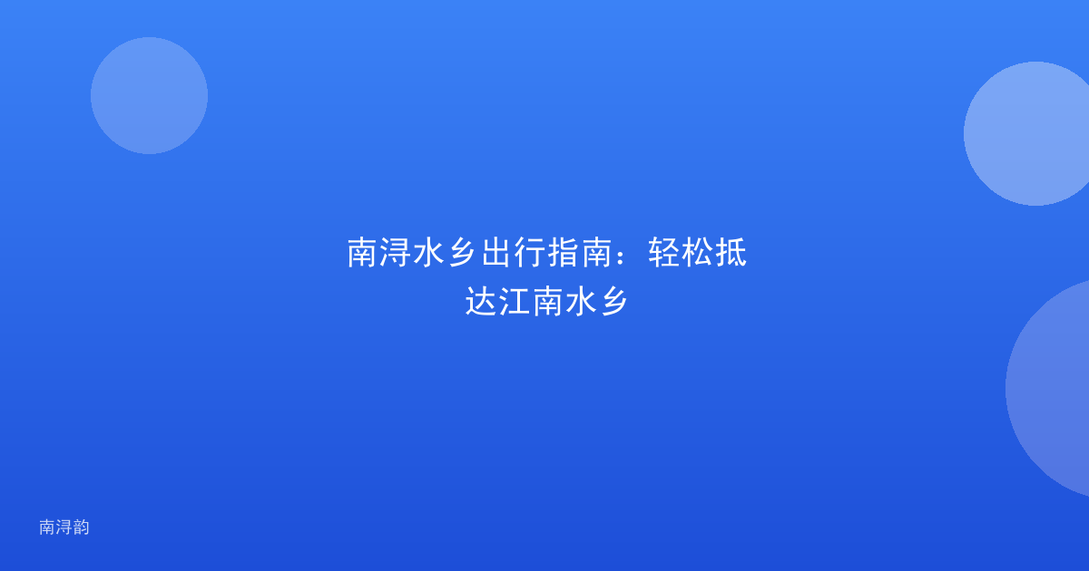 南浔水乡出行指南:轻松抵达江南水乡