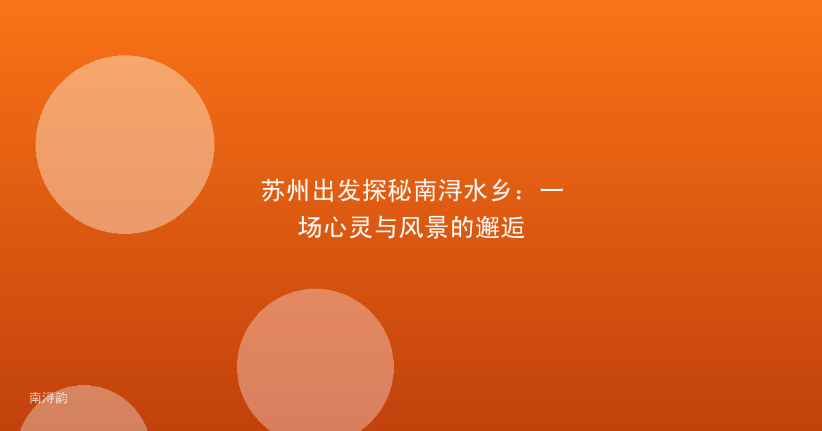 苏州出发探秘南浔水乡：一场心灵与风景的邂逅
