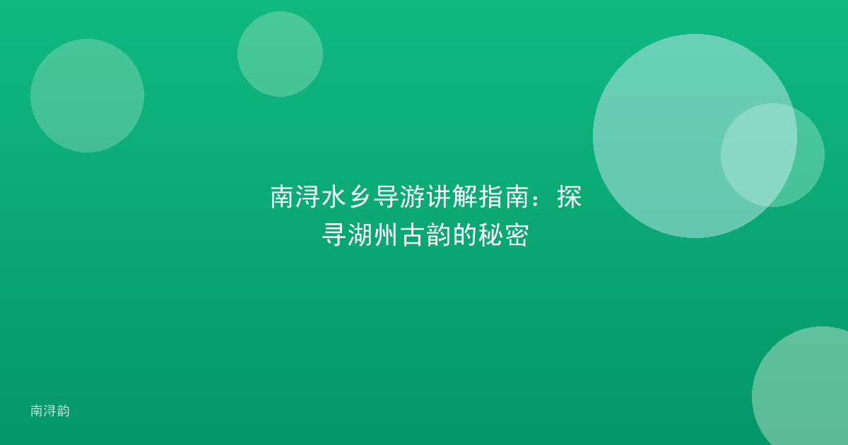 南浔水乡导游讲解指南：探寻湖州古韵的秘密
