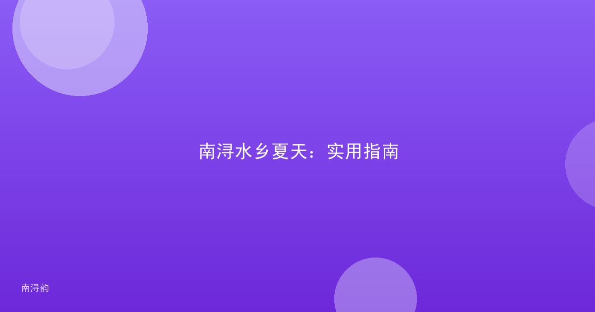 南浔水乡夏天:实用指南