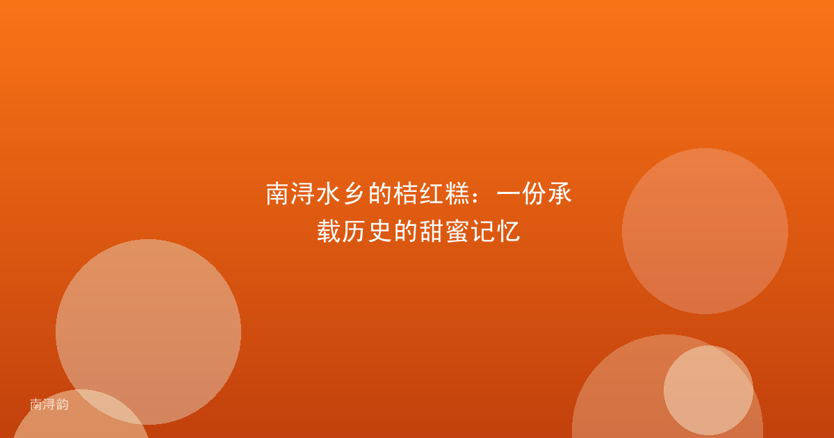 南浔水乡的桔红糕：一份承载历史的甜蜜记忆