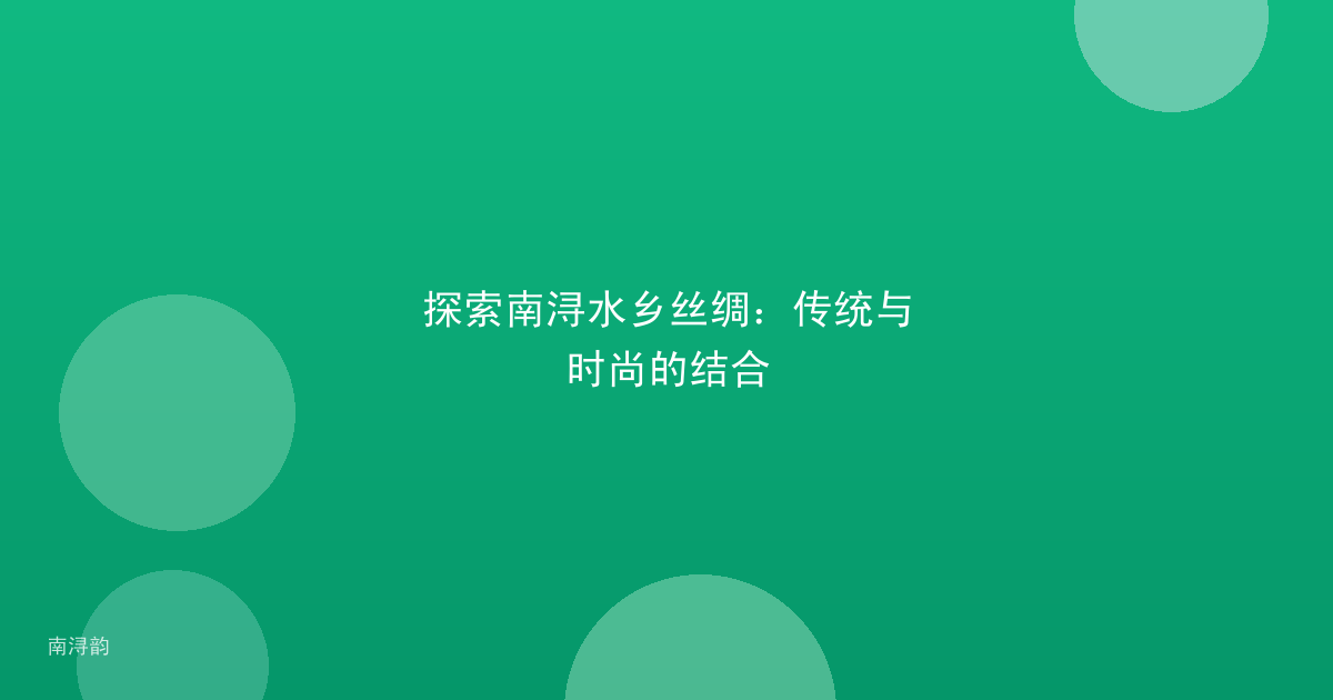 探索南浔水乡丝绸:传统与时尚的结合