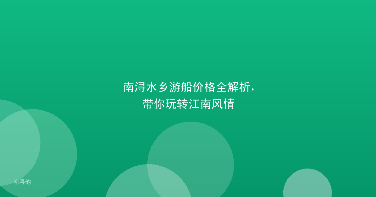 南浔水乡游船价格全解析，带你玩转江南风情