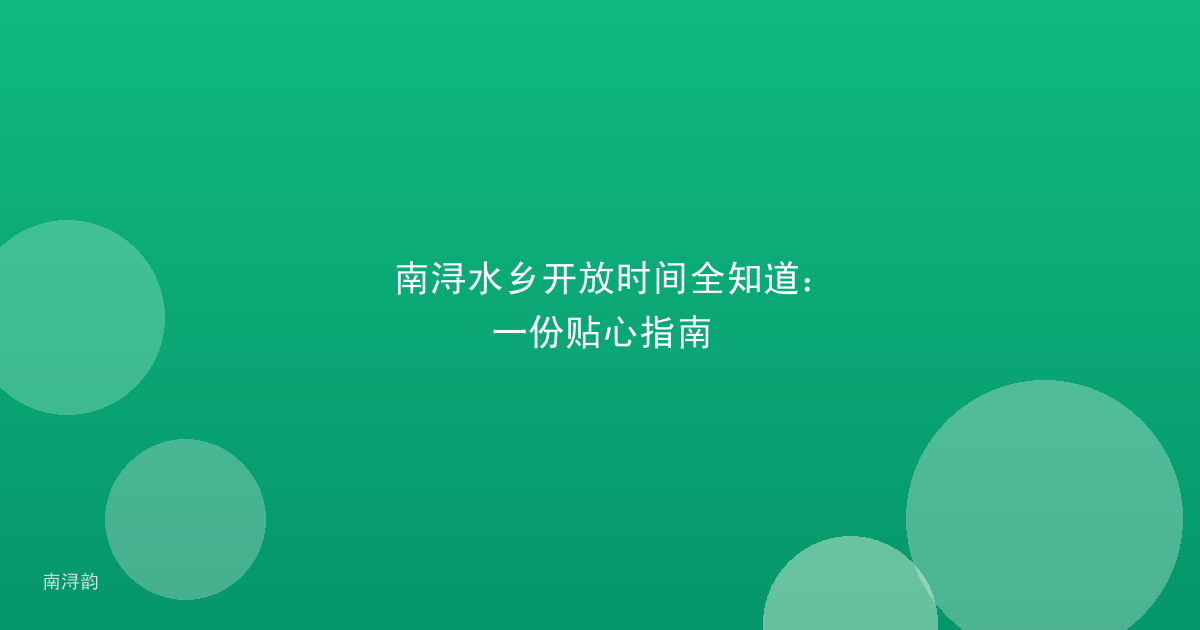 南浔水乡开放时间全知道:一份贴心指南