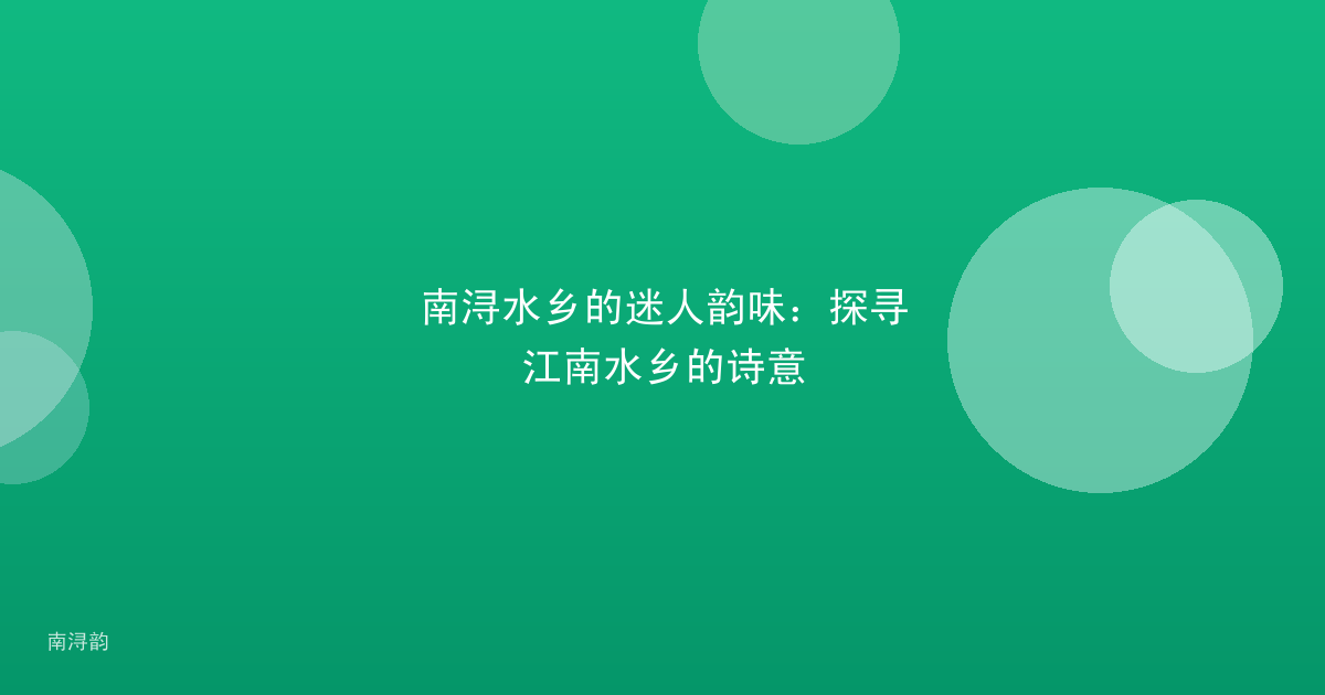 南浔水乡的迷人韵味:探寻江南水乡的诗意