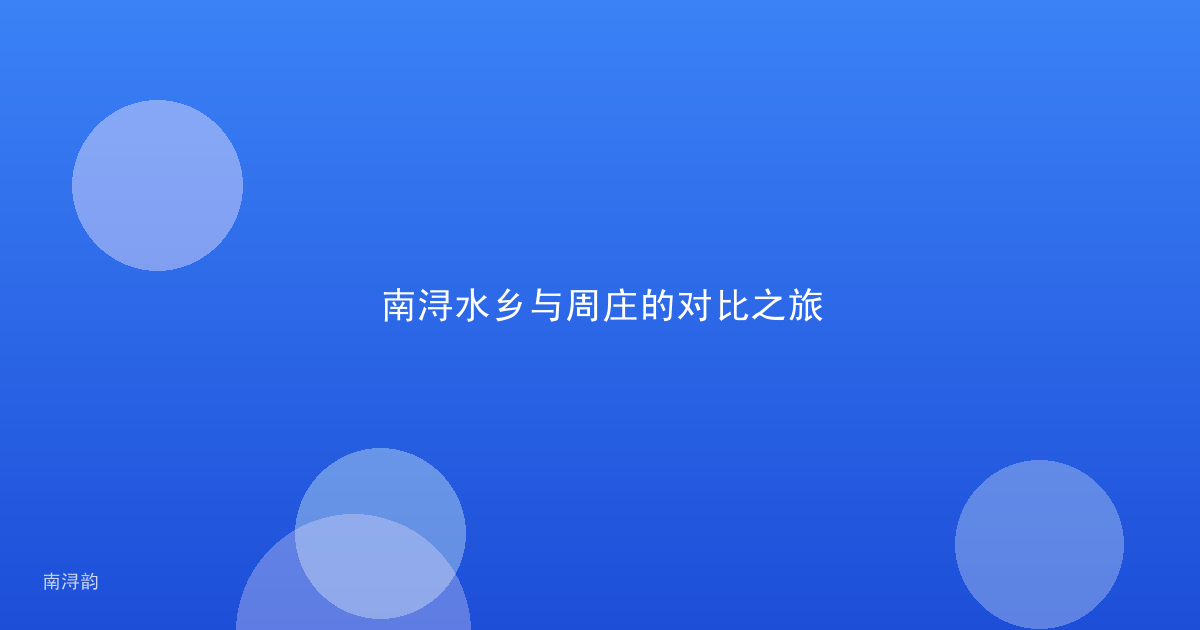 南浔水乡与周庄的对比之旅