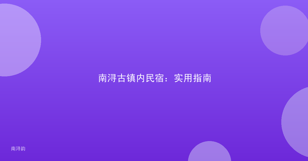 南浔古镇内民宿：实用指南