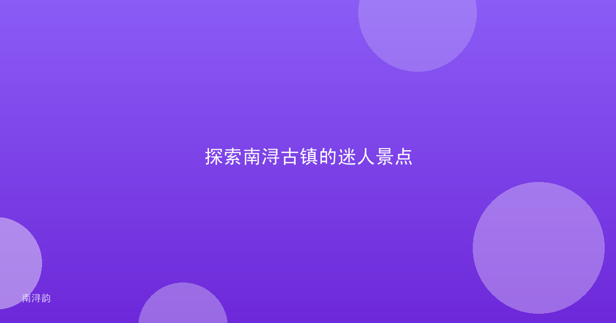 探索南浔古镇的迷人景点