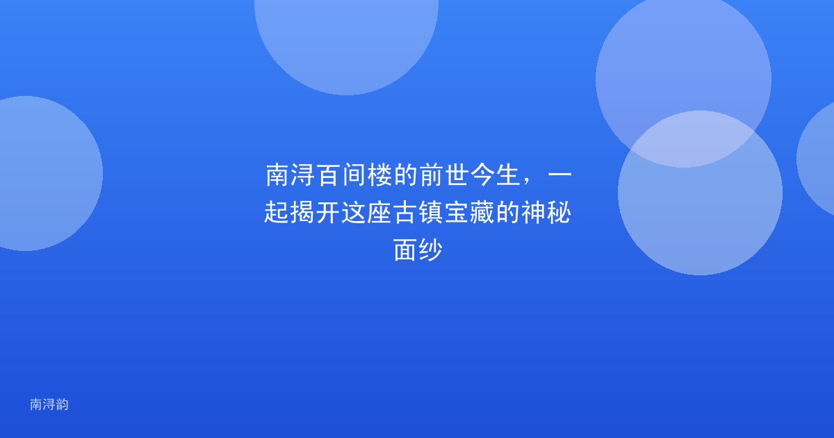 南浔百间楼的前世今生，一起揭开这座古镇宝藏的神秘面纱