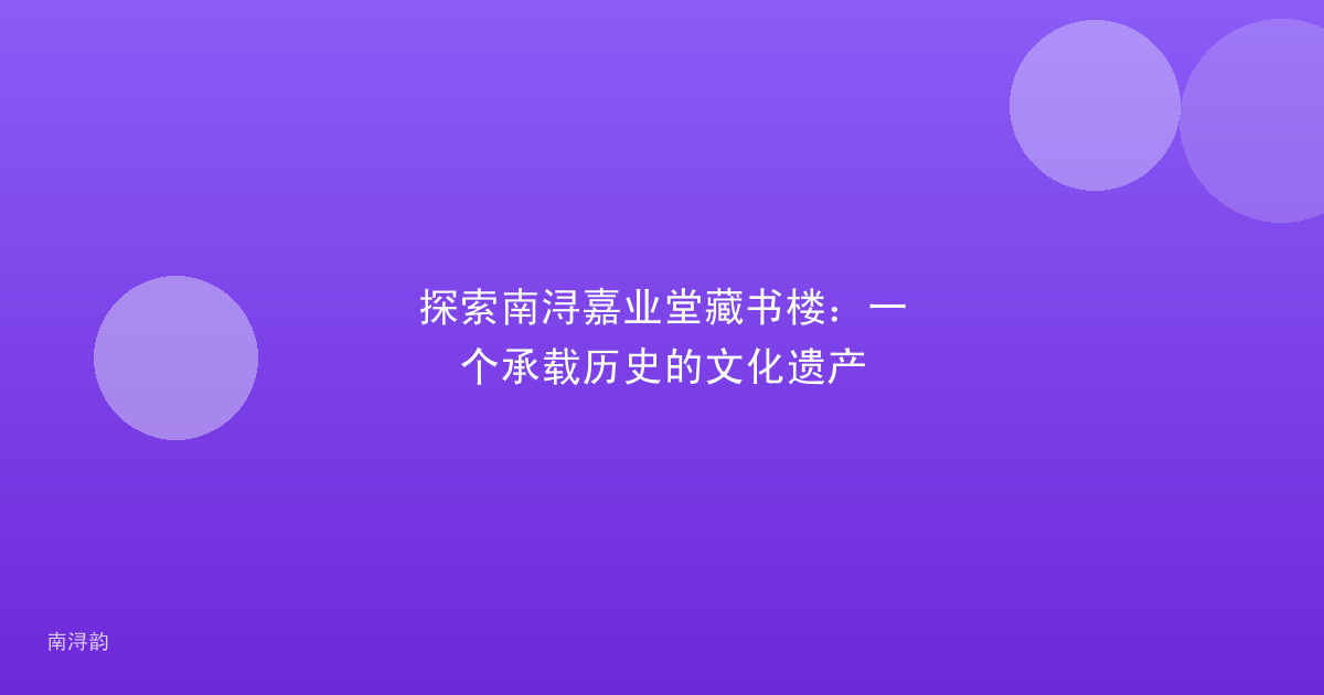 探索南浔嘉业堂藏书楼:一个承载历史的文化遗产