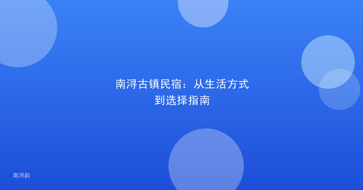 南浔古镇民宿:从生活方式到选择指南