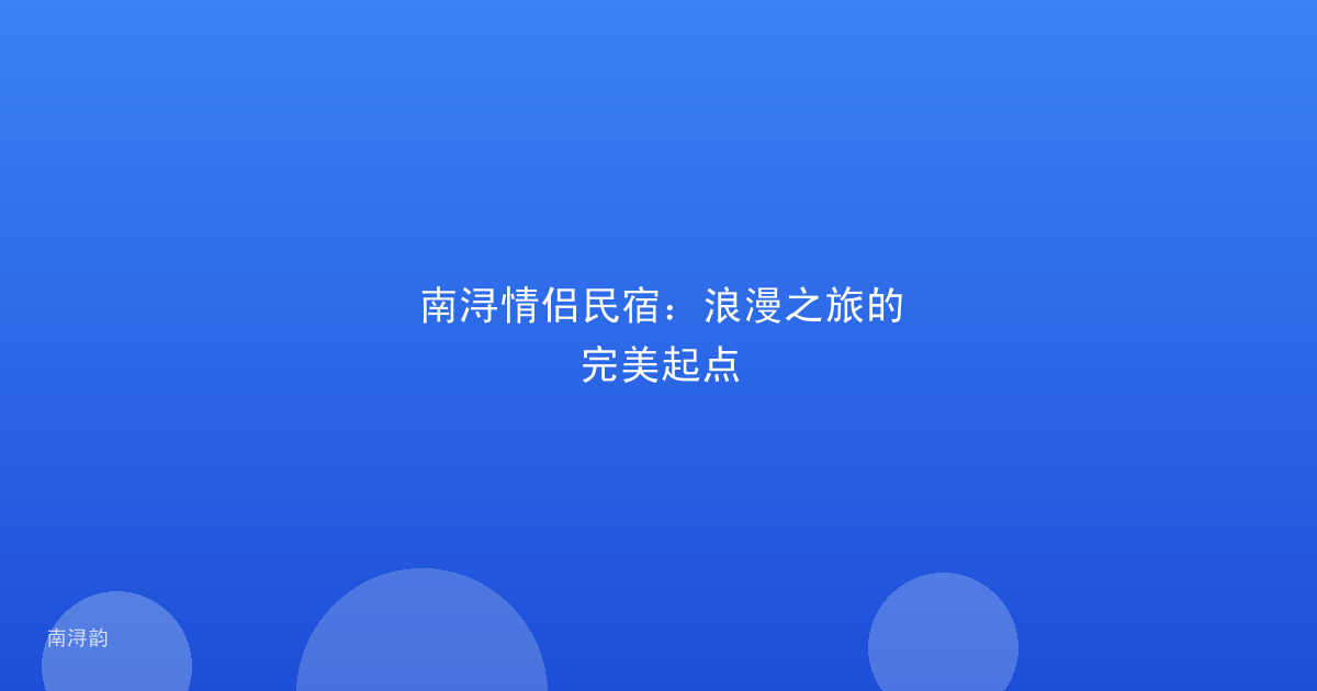 南浔情侣民宿：浪漫之旅的完美起点