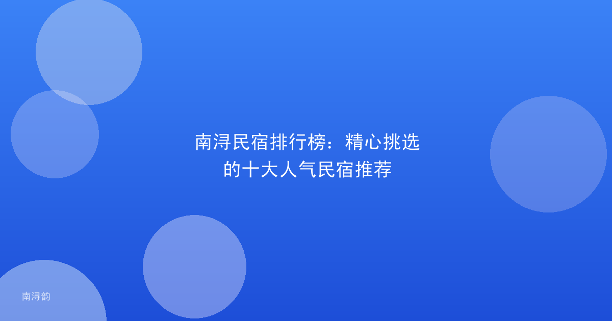 南浔民宿排行榜:精心挑选的十大人气民宿推荐
