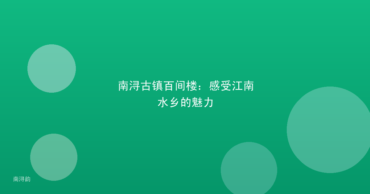 南浔古镇百间楼:感受江南水乡的魅力