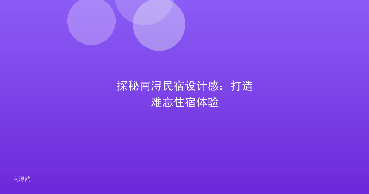 探秘南浔民宿设计感:打造难忘住宿体验