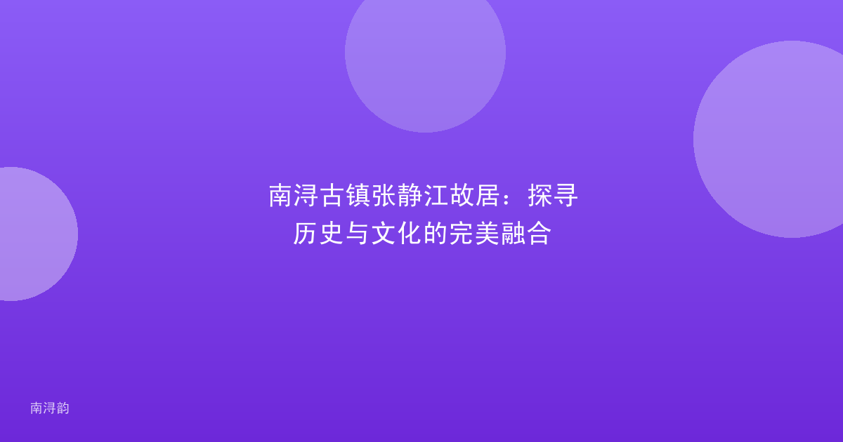 南浔古镇张静江故居:探寻历史与文化的完美融合
