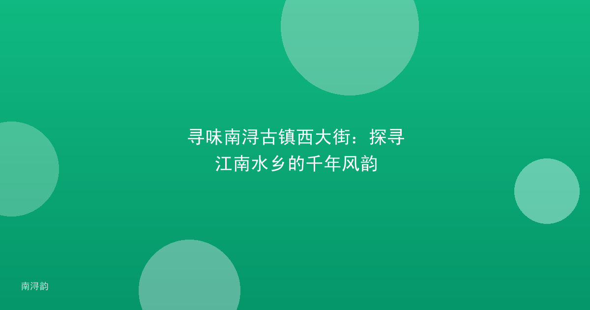 寻味南浔古镇西大街：探寻江南水乡的千年风韵