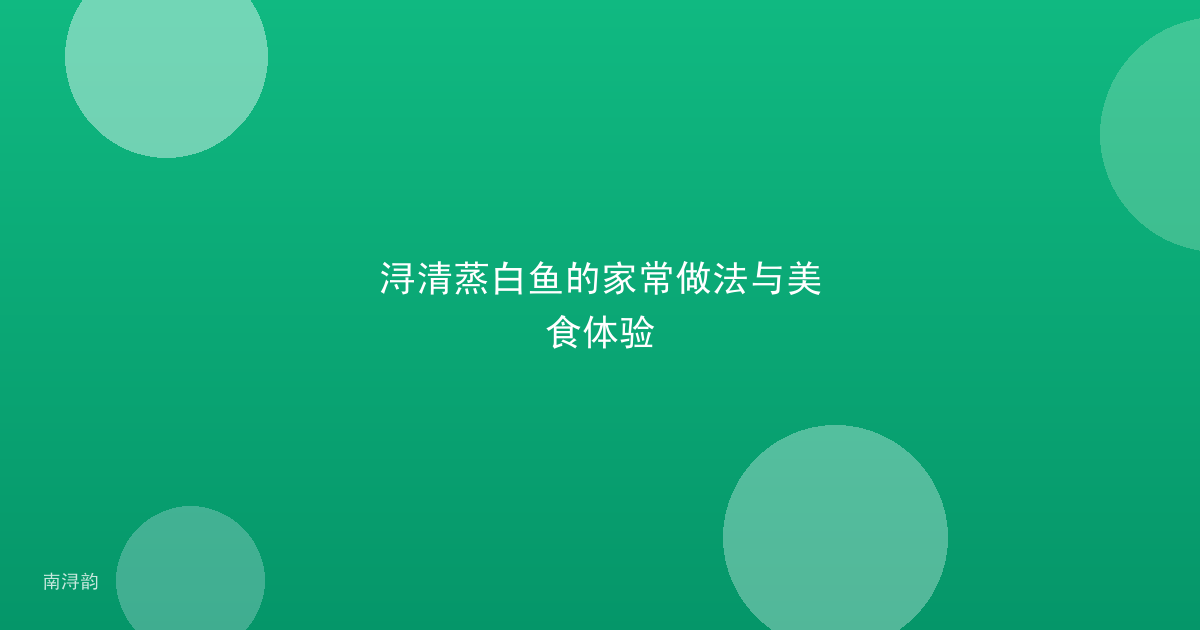 浔清蒸白鱼的家常做法与美食体验