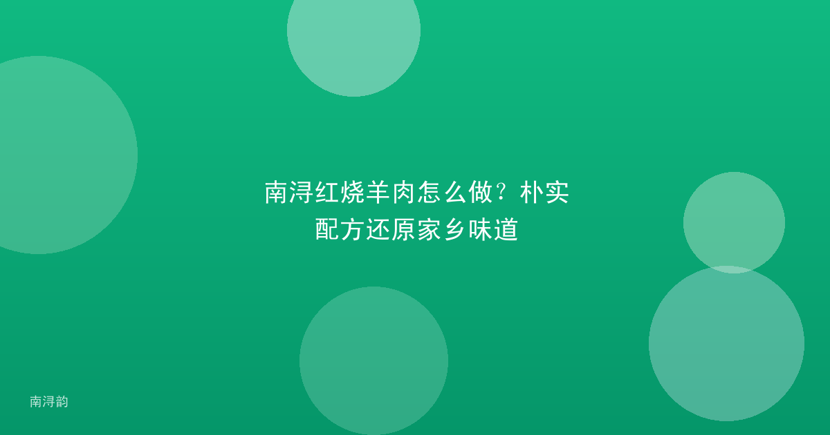 南浔红烧羊肉怎么做?朴实配方还原家乡味道