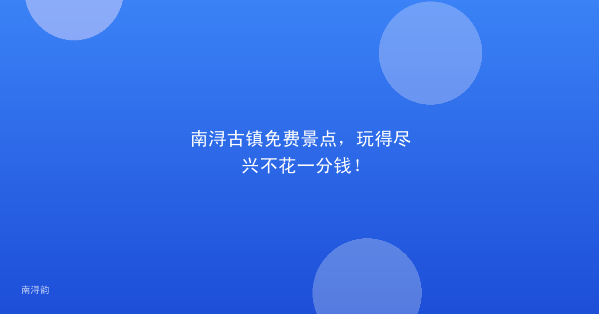 南浔古镇免费景点,玩得尽兴不花一分钱!
