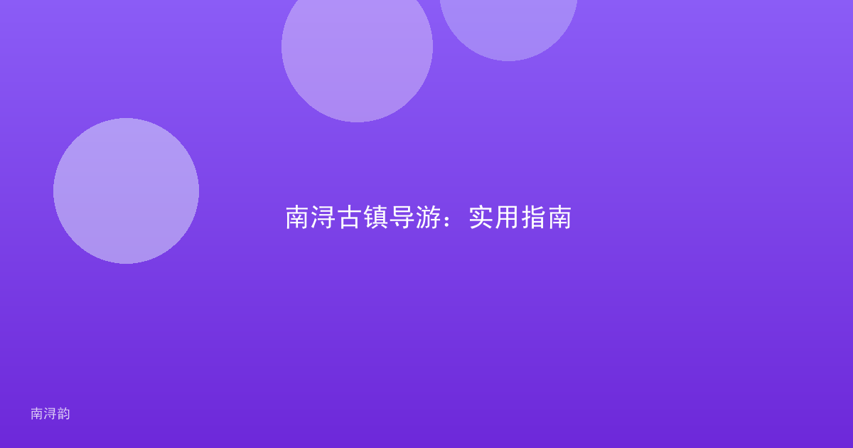 南浔古镇导游：实用指南