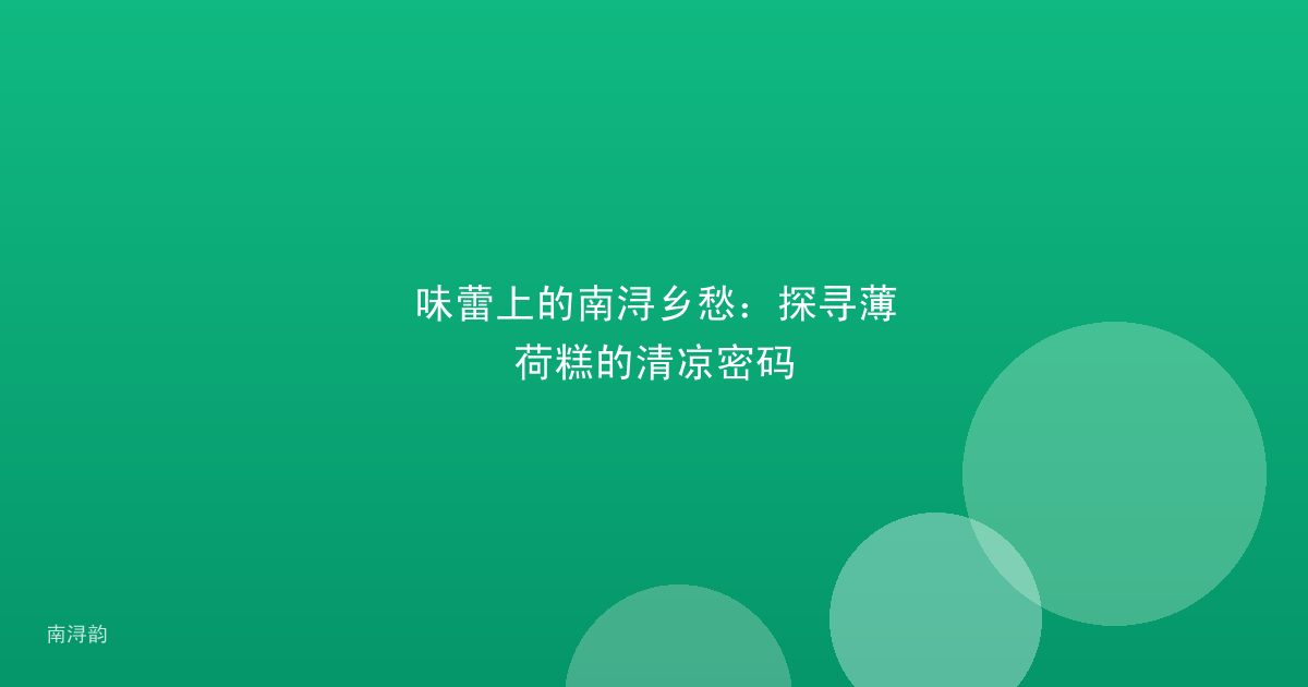 味蕾上的南浔乡愁:探寻薄荷糕的清凉密码