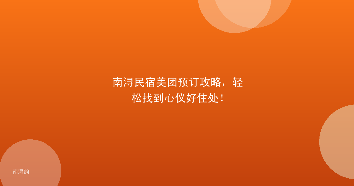 南浔民宿美团预订攻略，轻松找到心仪好住处！