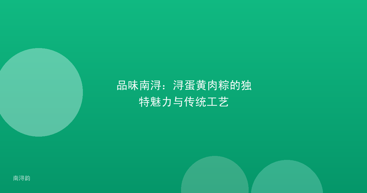 品味南浔:浔蛋黄肉粽的独特魅力与传统工艺
