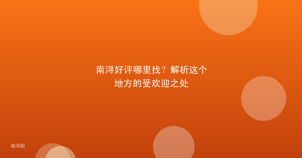 南浔好评哪里找？解析这个地方的受欢迎之处