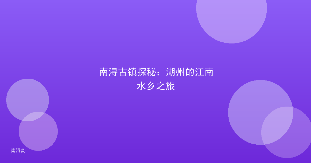 南浔古镇探秘:湖州的江南水乡之旅
