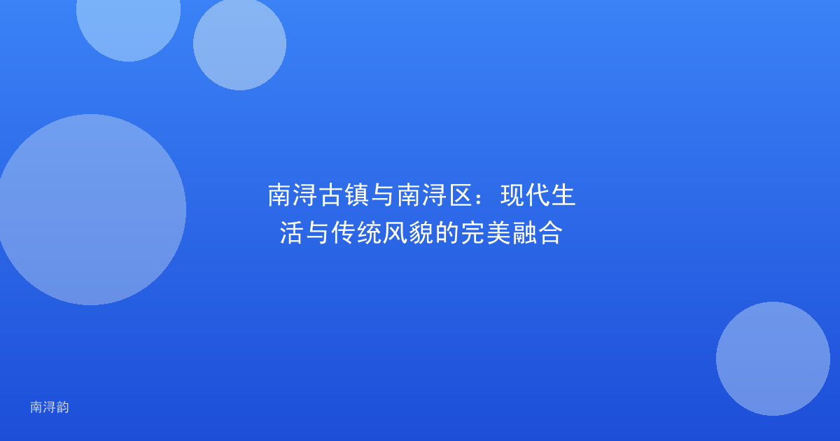 南浔古镇与南浔区:现代生活与传统风貌的完美融合