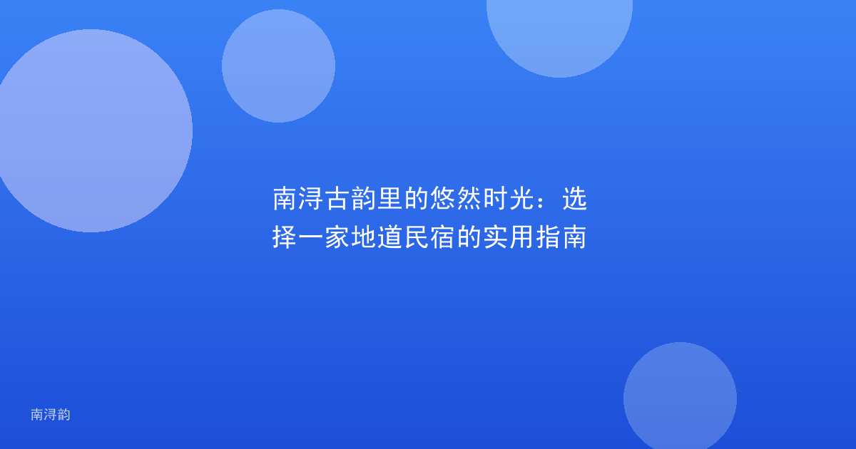 南浔古韵里的悠然时光：选择一家地道民宿的实用指南