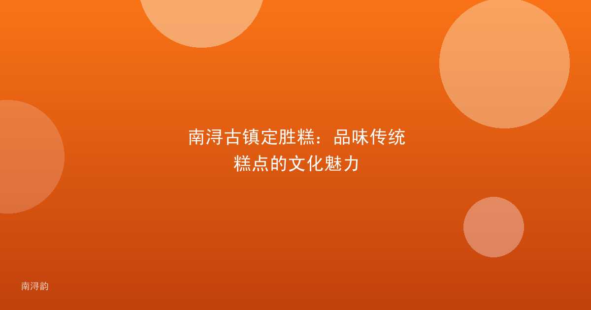 南浔古镇定胜糕:品味传统糕点的文化魅力