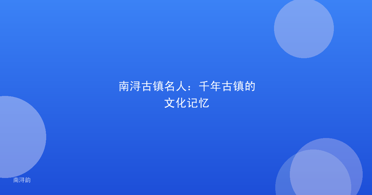 南浔古镇名人:千年古镇的文化记忆