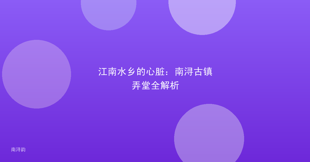江南水乡的心脏：南浔古镇弄堂全解析