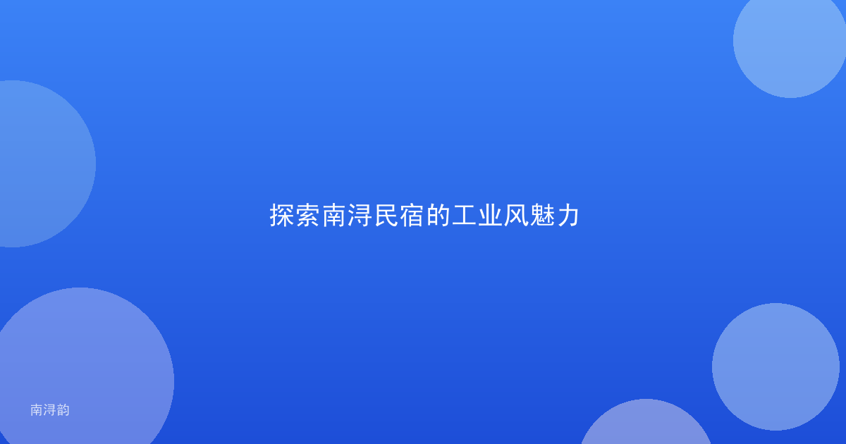 探索南浔民宿的工业风魅力