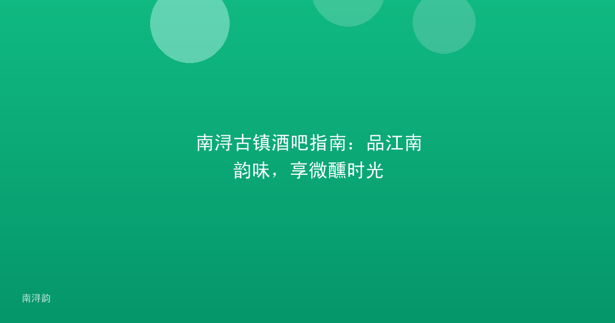 南浔古镇酒吧指南：品江南韵味，享微醺时光
