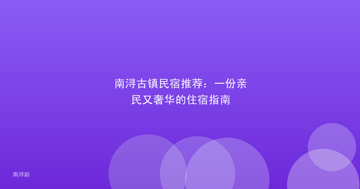 南浔古镇民宿推荐:一份亲民又奢华的住宿指南