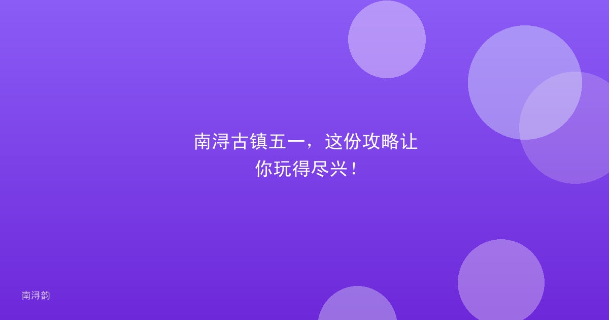 南浔古镇五一,这份攻略让你玩得尽兴!