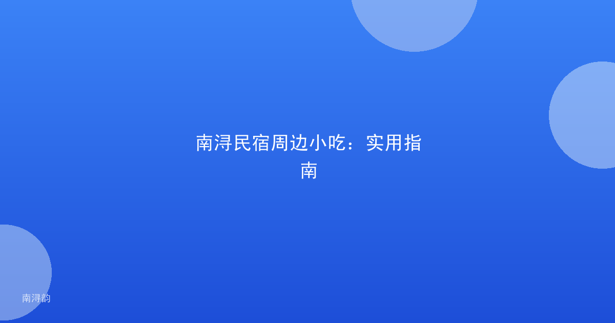 南浔民宿周边小吃:实用指南