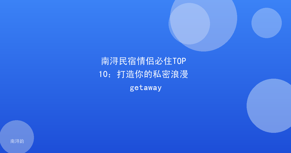 南浔民宿情侣必住TOP 10:打造你的私密浪漫 getaway