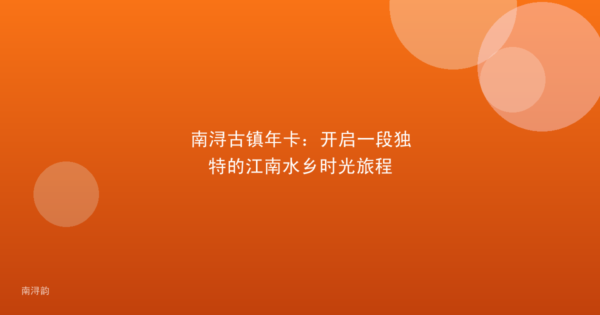 南浔古镇年卡:开启一段独特的江南水乡时光旅程