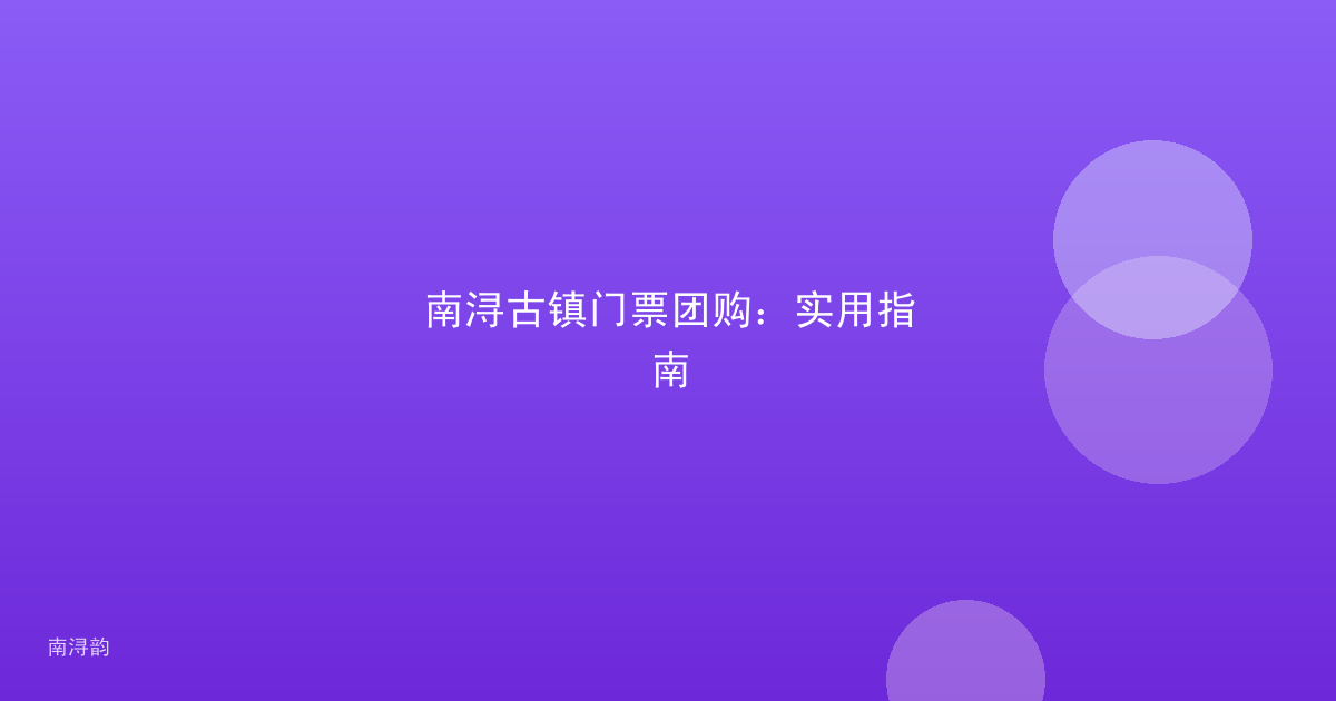 南浔古镇门票团购：实用指南